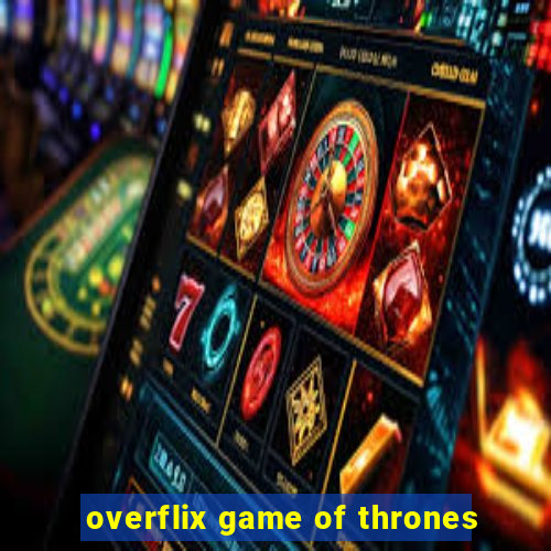 overflix game of thrones